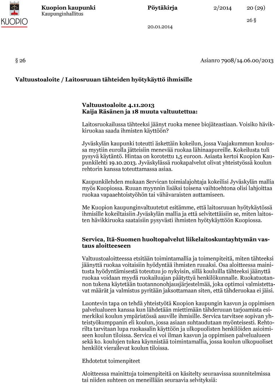 Jyväskylän kaupunki toteutti äskettäin kokeilun, jossa Vaajakummun koulussa myytiin eurolla jätteisiin menevää ruokaa lähinaapureille. Kokeilusta tuli pysyvä käytäntö. Hintaa on korotettu 1,5 euroon.