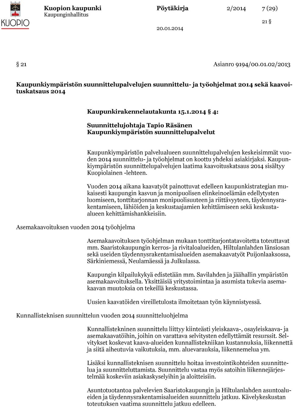 2014 suunnittelu- ja työohjelmat on koottu yhdeksi asiakirjaksi. Kaupunkiympäristön suunnittelupalvelujen laatima kaavoituskatsaus 2014 sisältyy Kuopiolainen -lehteen.