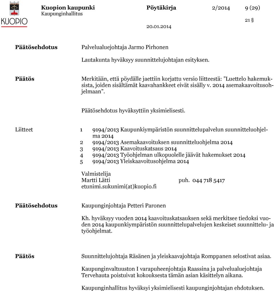 Liitteet 1 9194/2013 Kaupunkiympäristön suunnittelupalvelun suunnitteluohjelma 2014 2 9194/2013 Asemakaavoituksen suunnitteluohjelma 2014 3 9194/2013 Kaavoituskatsaus 2014 4 9194/2013 Työohjelman