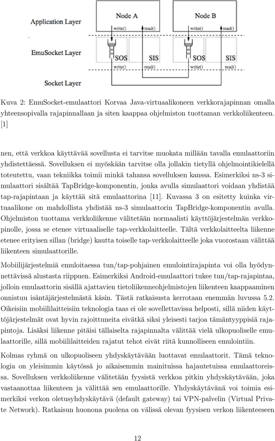 Sovelluksen ei myöskään tarvitse olla jollakin tietyllä ohjelmointikielellä toteutettu, vaan tekniikka toimii minkä tahansa sovelluksen kanssa.