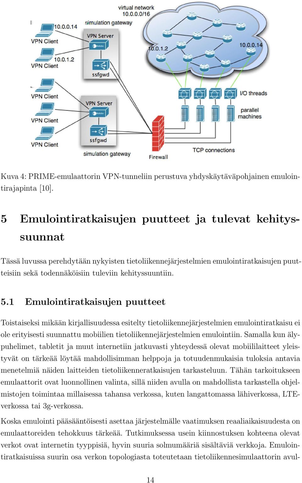 5.1 Emulointiratkaisujen puutteet Toistaiseksi mikään kirjallisuudessa esitelty tietoliikennejärjestelmien emulointiratkaisu ei ole erityisesti suunnattu mobiilien tietoliikennejärjestelmien