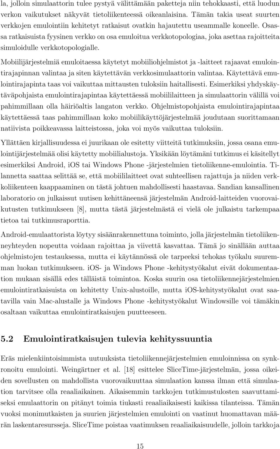 Osassa ratkaisuista fyysinen verkko on osa emuloitua verkkotopologiaa, joka asettaa rajoitteita simuloidulle verkkotopologialle.