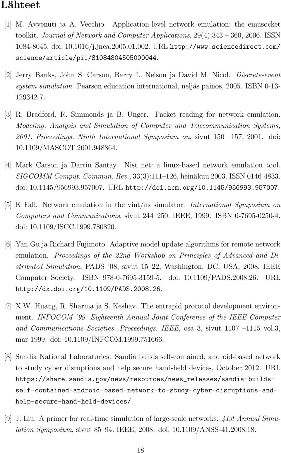 Pearson education international, neljäs painos, 2005. ISBN 0-13- 129342-7. [3] R. Bradford, R. Simmonds ja B. Unger. Packet reading for network emulation.