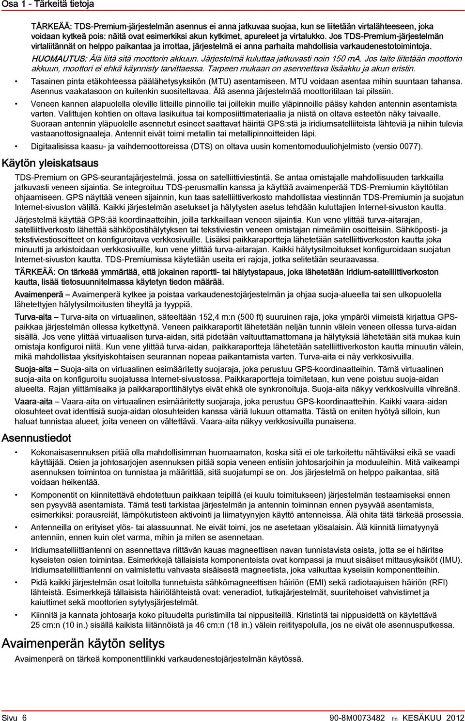 HUOMAUTUS: Älä liitä sitä moottorin akkuun. Järjestelmä kuluttaa jatkuvasti noin 150 ma. Jos laite liitetään moottorin akkuun, moottori ei ehkä käynnisty tarvittaessa.