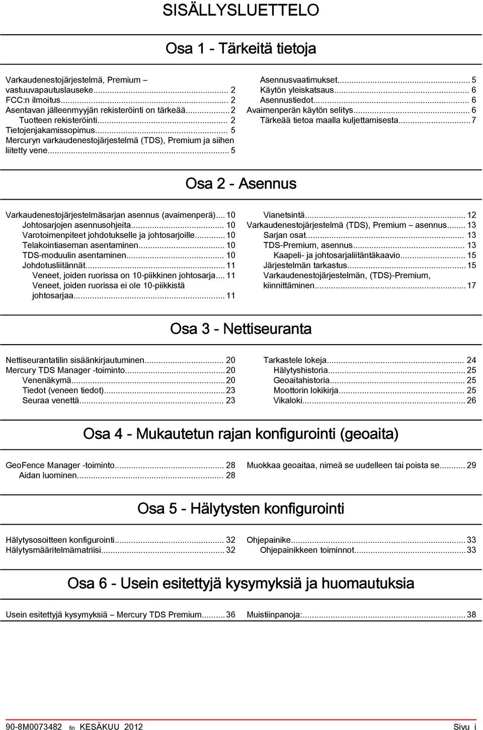 .. 6 Avaimenperän käytön selitys... 6 Tärkeää tietoa maalla kuljettamisesta...7 Osa 2 - Asennus Varkaudenestojärjestelmäsarjan asennus (avaimenperä)... 10 Johtosarjojen asennusohjeita.