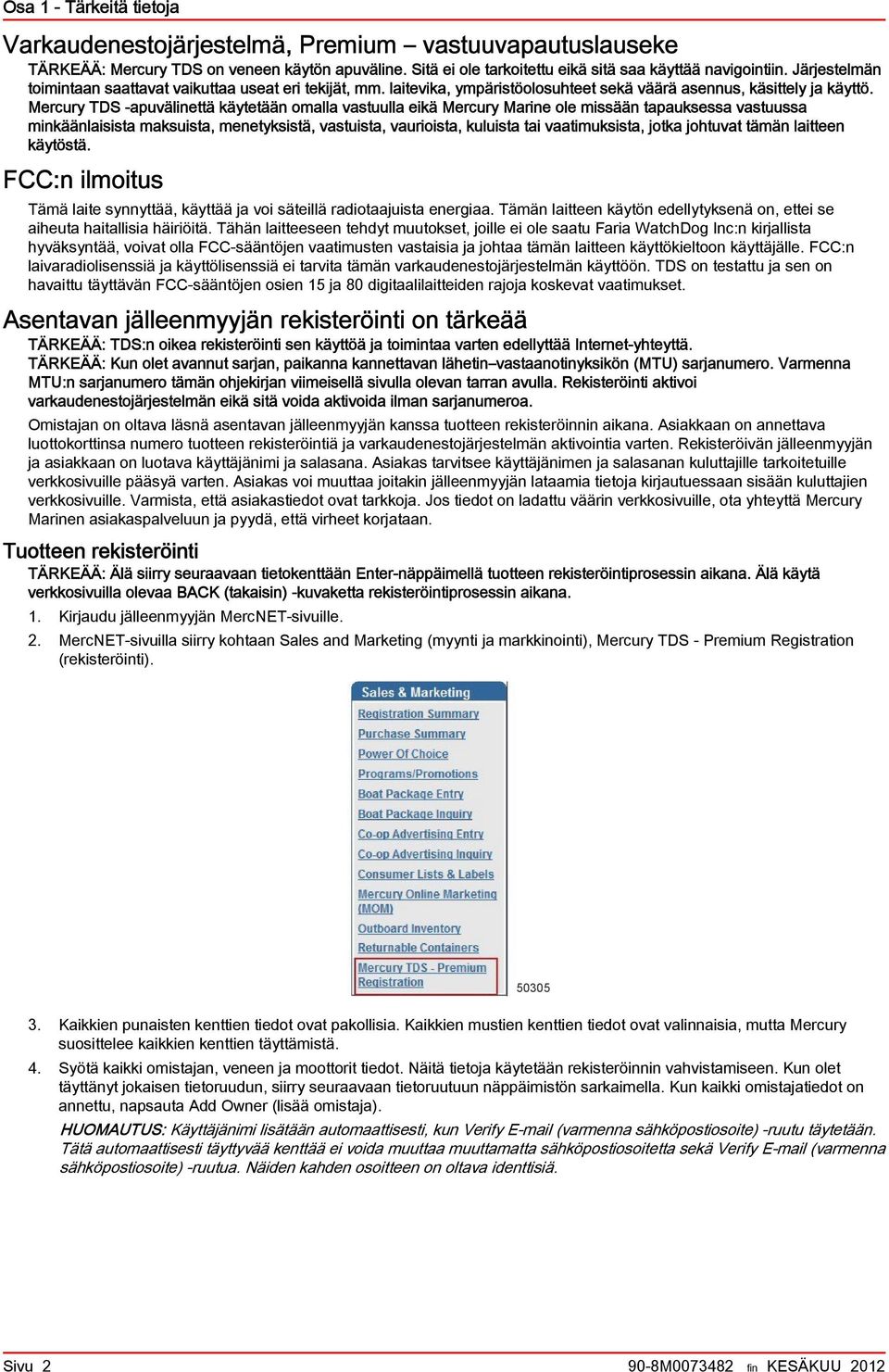 Mercury TDS -apuvälinettä käytetään omalla vastuulla eikä Mercury Marine ole missään tapauksessa vastuussa minkäänlaisista maksuista, menetyksistä, vastuista, vaurioista, kuluista tai vaatimuksista,