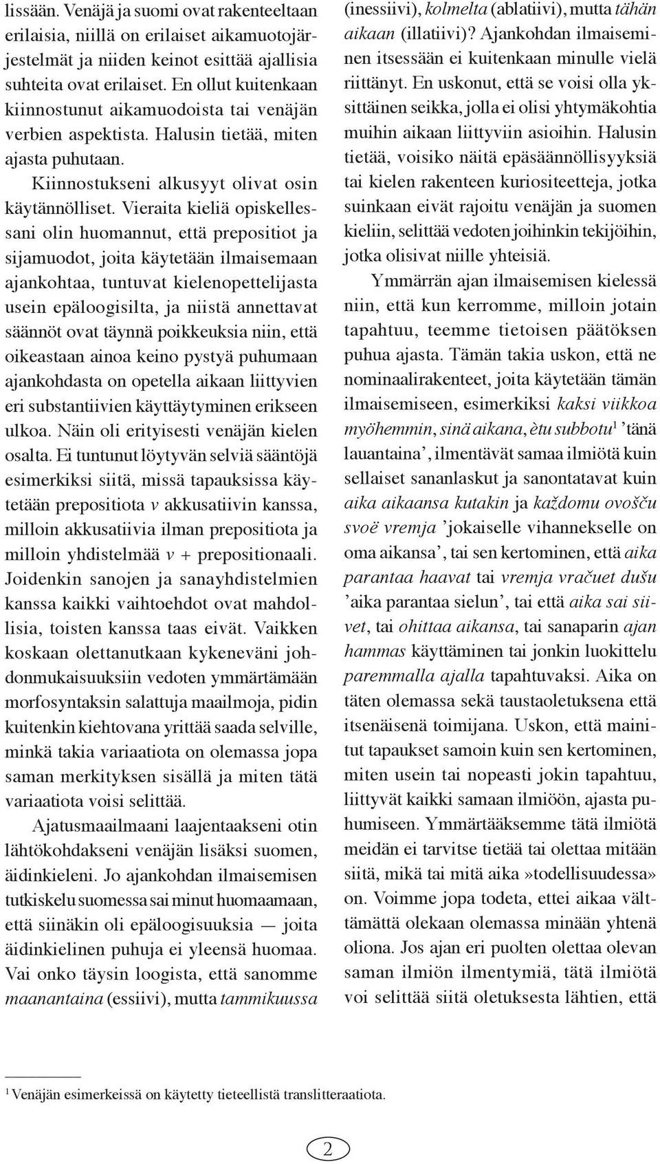 Vieraita kieliä opiskellessani olin huomannut, että prepositiot ja sijamuodot, joita käytetään ilmaisemaan ajankohtaa, tuntuvat kielenopettelijasta usein epäloogisilta, ja niistä annettavat säännöt