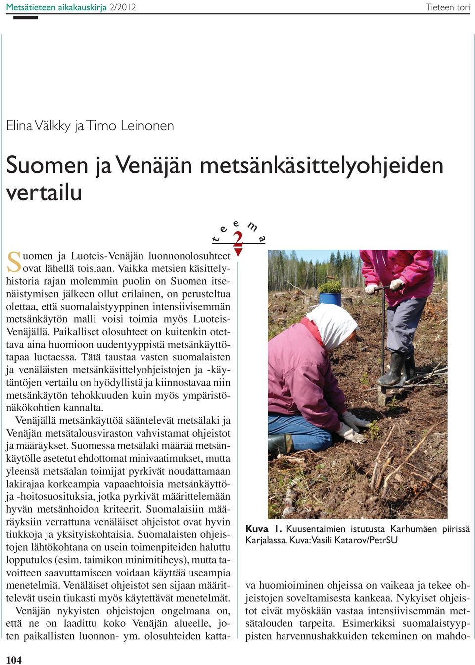 Vaikka metsien käsittelyhistoria rajan molemmin puolin on Suomen itsenäistymisen jälkeen ollut erilainen, on perusteltua olettaa, että suomalaistyyppinen intensiivisemmän metsänkäytön malli voisi