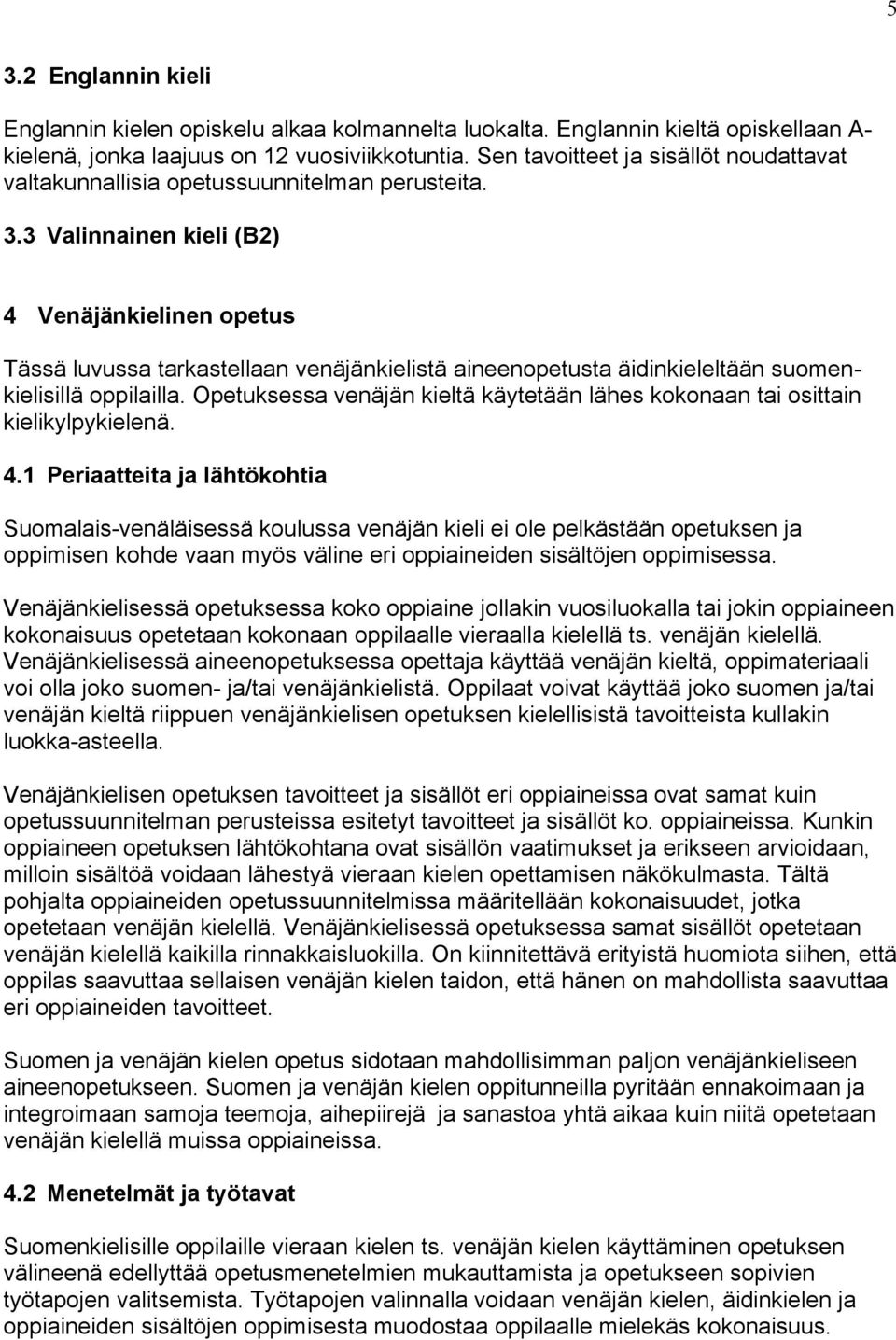 3 Valinnainen kieli (B2) 4 Venäjänkielinen opetus Tässä luvussa tarkastellaan venäjänkielistä aineenopetusta äidinkieleltään suomenkielisillä oppilailla.