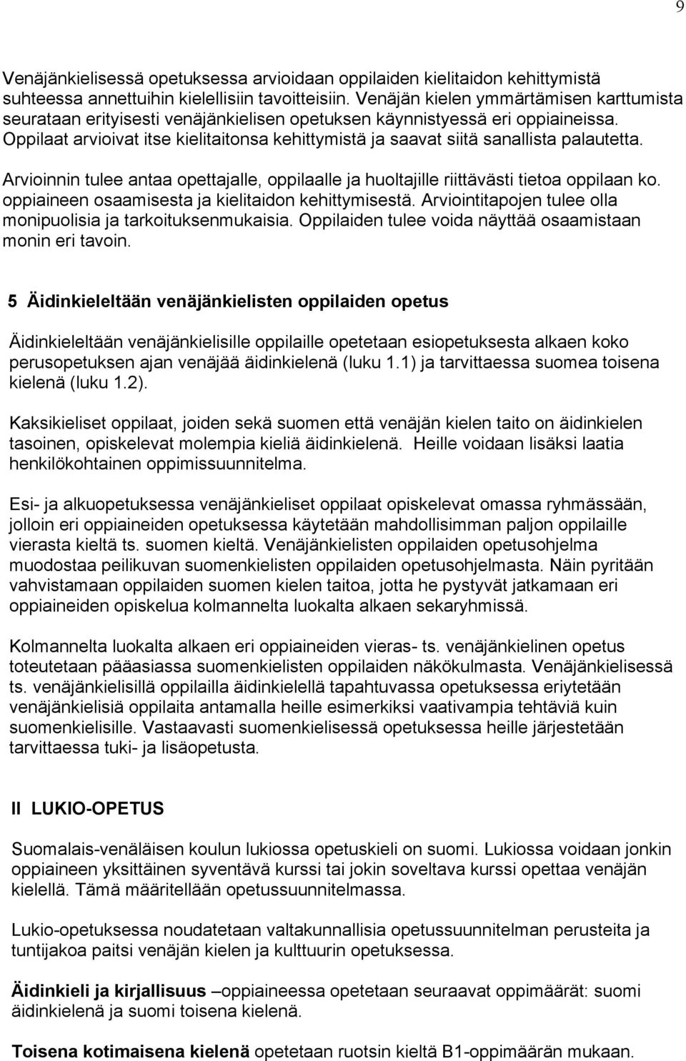 Oppilaat arvioivat itse kielitaitonsa kehittymistä ja saavat siitä sanallista palautetta. Arvioinnin tulee antaa opettajalle, oppilaalle ja huoltajille riittävästi tietoa oppilaan ko.