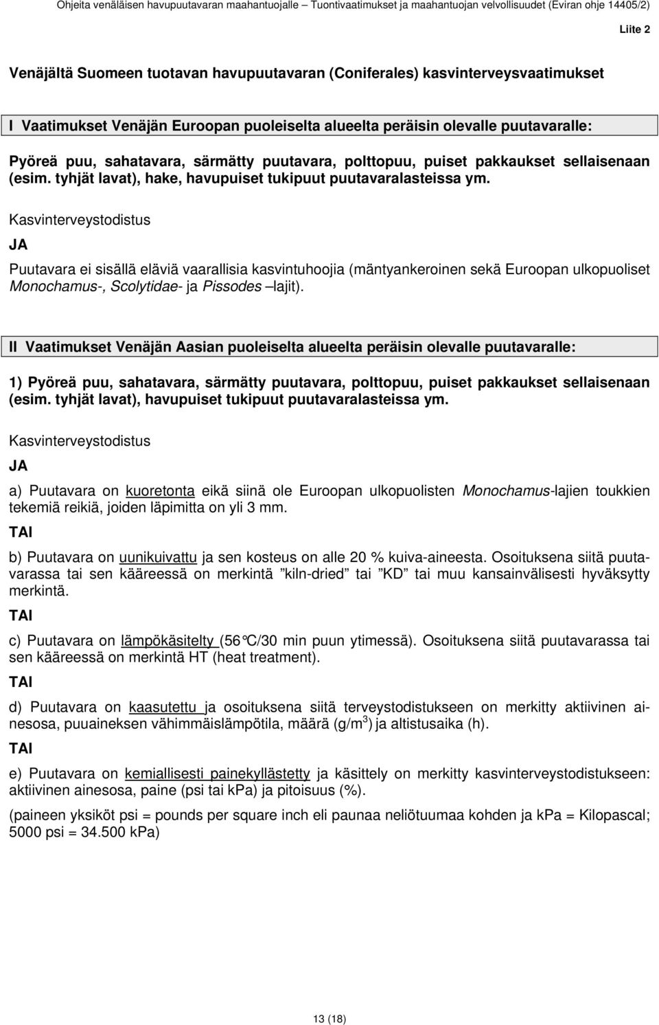 Kasvinterveystodistus JA Puutavara ei sisällä eläviä vaarallisia kasvintuhoojia (mäntyankeroinen sekä Euroopan ulkopuoliset Monochamus-, Scolytidae- ja Pissodes lajit).