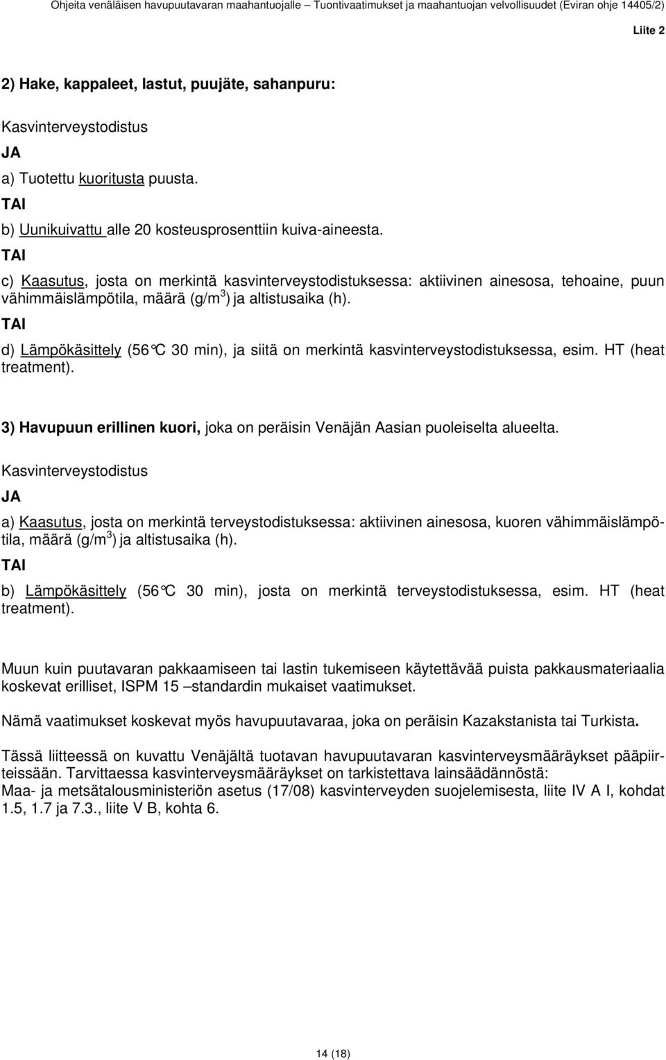 TAI d) Lämpökäsittely (56 C 30 min), ja siitä on merkintä kasvinterveystodistuksessa, esim. HT (heat treatment). 3) Havupuun erillinen kuori, joka on peräisin Venäjän Aasian puoleiselta alueelta.