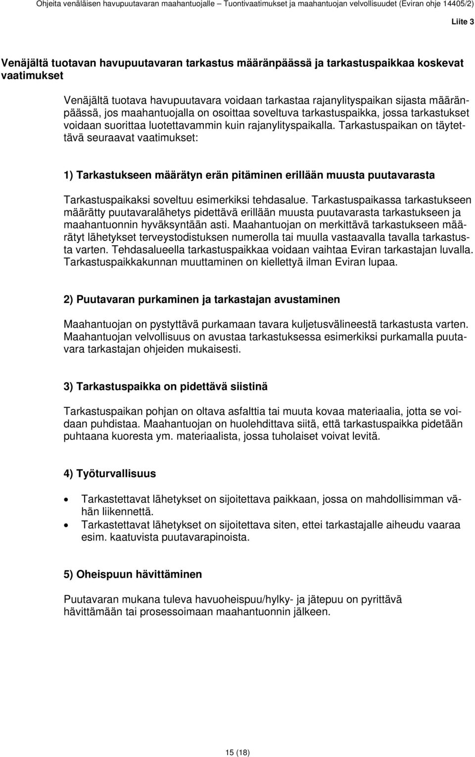 Tarkastuspaikan on täytettävä seuraavat vaatimukset: 1) Tarkastukseen määrätyn erän pitäminen erillään muusta puutavarasta Tarkastuspaikaksi soveltuu esimerkiksi tehdasalue.