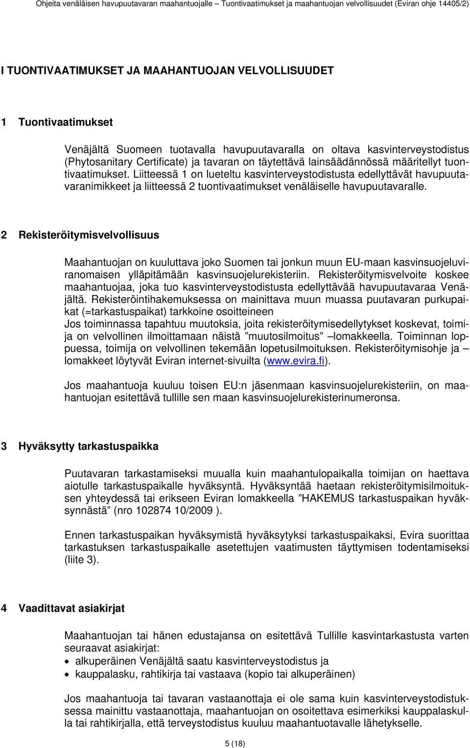 Liitteessä 1 on lueteltu kasvinterveystodistusta edellyttävät havupuutavaranimikkeet ja liitteessä 2 tuontivaatimukset venäläiselle havupuutavaralle.