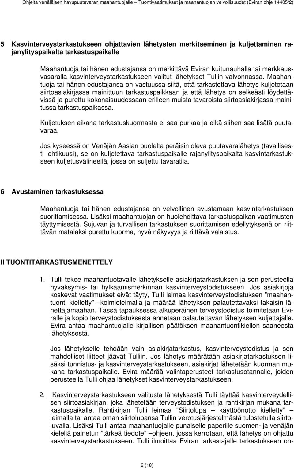 Maahantuoja tai hänen edustajansa on vastuussa siitä, että tarkastettava lähetys kuljetetaan siirtoasiakirjassa mainittuun tarkastuspaikkaan ja että lähetys on selkeästi löydettävissä ja purettu