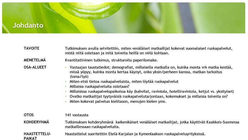 OSA-ALUEET Vastaajan taustatiedot; demografiat, millaisella matkalla on, kuinka monta vrk matka kestää, missä yöpyy, kuinka monta kertaa käynyt, onko yksin/perheen kanssa, matkan tarkoitus (loma/työ)