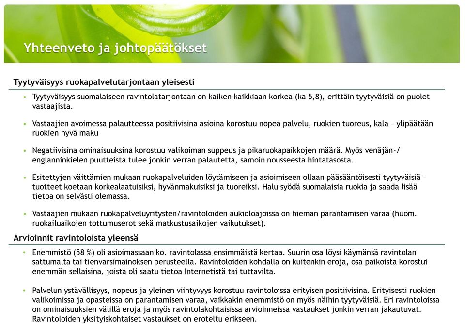 Vastaajien avoimessa palautteessa positiivisina asioina korostuu nopea palvelu, ruokien tuoreus, kala ylipäätään ruokien hyvä maku Negatiivisina ominaisuuksina korostuu valikoiman suppeus ja