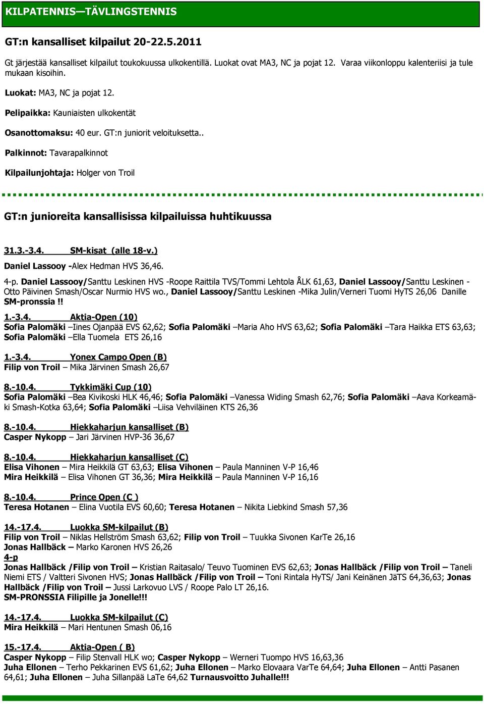 . Palkinnot: Tavarapalkinnot Kilpailunjohtaja: Holger von Troil GT:n junioreita kansallisissa kilpailuissa huhtikuussa 31.3.-3.4. SM-kisat (alle 18-v.) Daniel Lassooy -Alex Hedman HVS 36,46. 4-p.