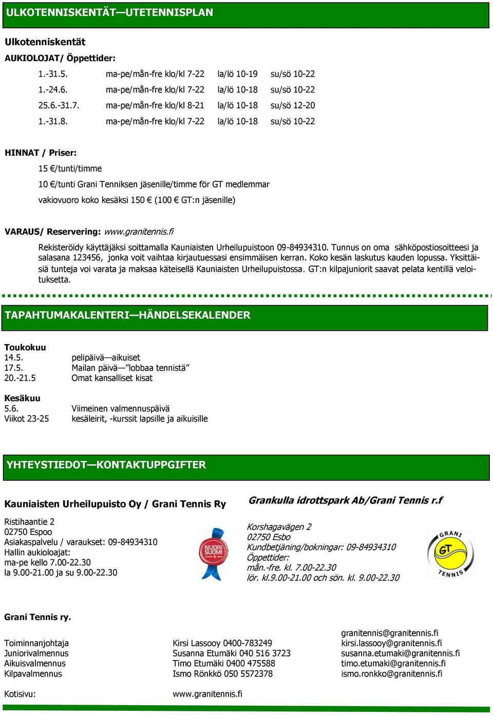 ma-pe/mån-fre klo/kl 7-22 la/lö 10-18 su/sö 10-22 HINNAT / Priser: 15 /tunti/timme 10 /tunti Grani Tenniksen jäsenille/timme för GT medlemmar vakiovuoro koko kesäksi 150 (100 GT:n jäsenille) VARAUS/