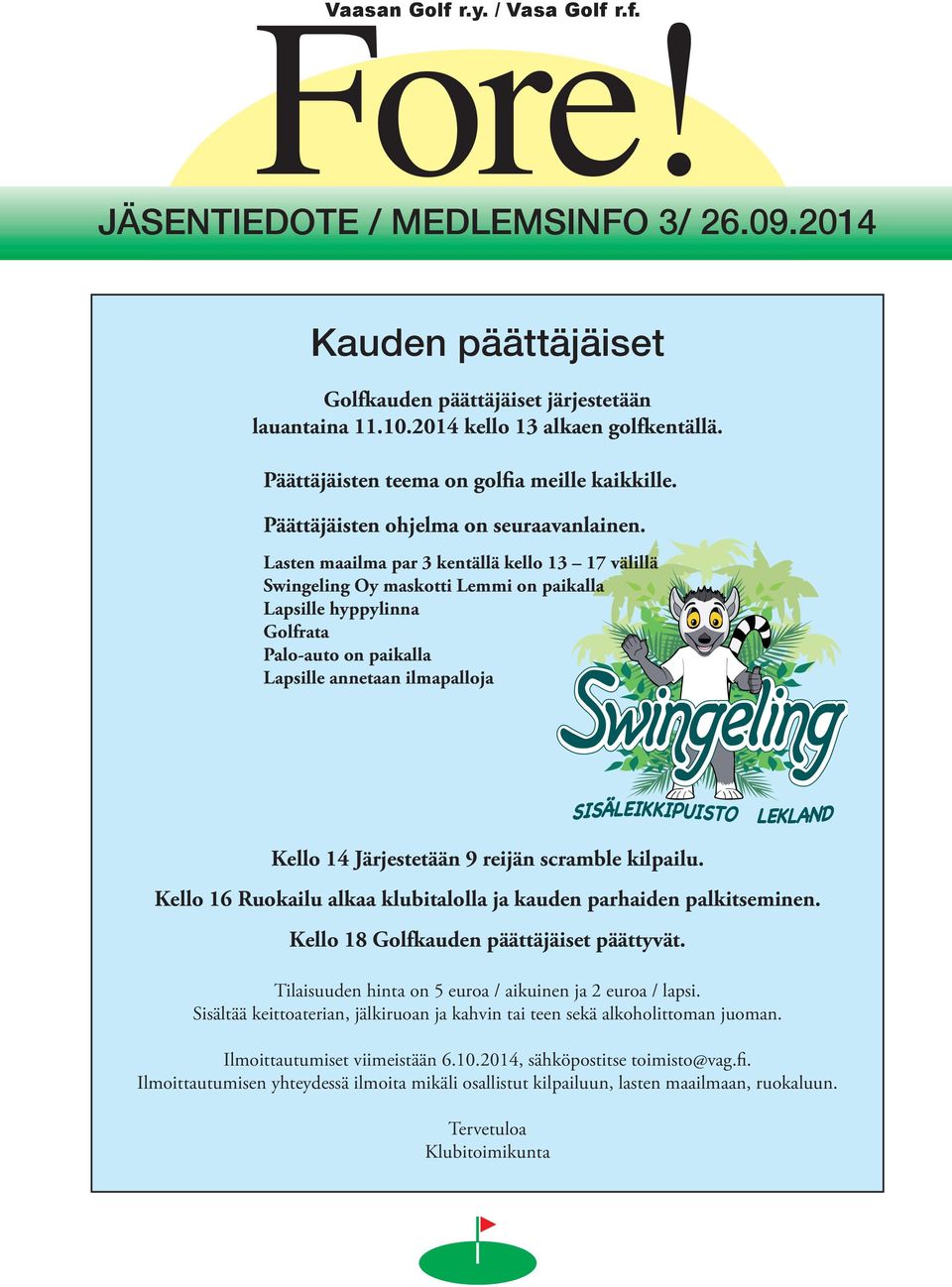Lasten maailma par 3 kentällä kello 13 17 välillä Swingeling Oy maskotti Lemmi on paikalla Lapsille hyppylinna Golfrata Palo-auto on paikalla Lapsille annetaan ilmapalloja Kello 14 Järjestetään 9