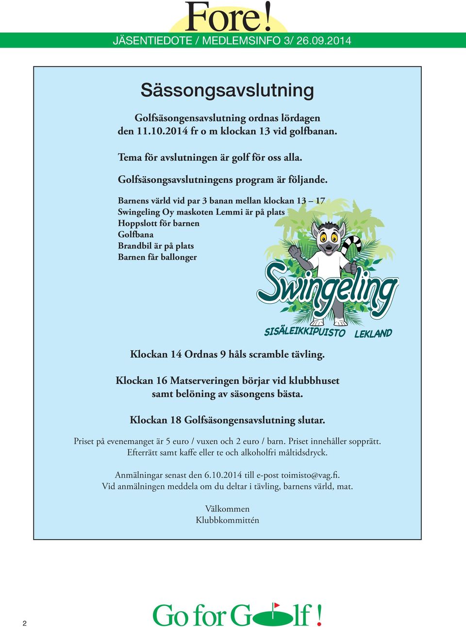 tävling. Klockan 16 Matserveringen börjar vid klubbhuset samt belöning av säsongens bästa. Klockan 18 Golfsäsongensavslutning slutar. Priset på evenemanget är 5 euro / vuxen och 2 euro / barn.