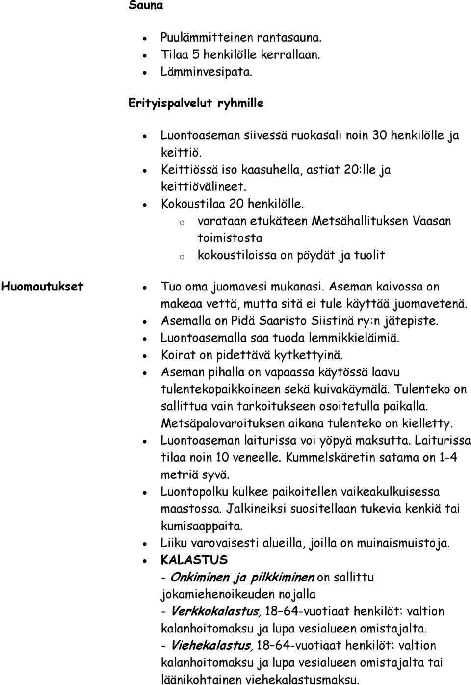 o varataan etukäteen Metsähallituksen Vaasan toimistosta o kokoustiloissa on pöydät ja tuolit Huomautukset Tuo oma juomavesi mukanasi.