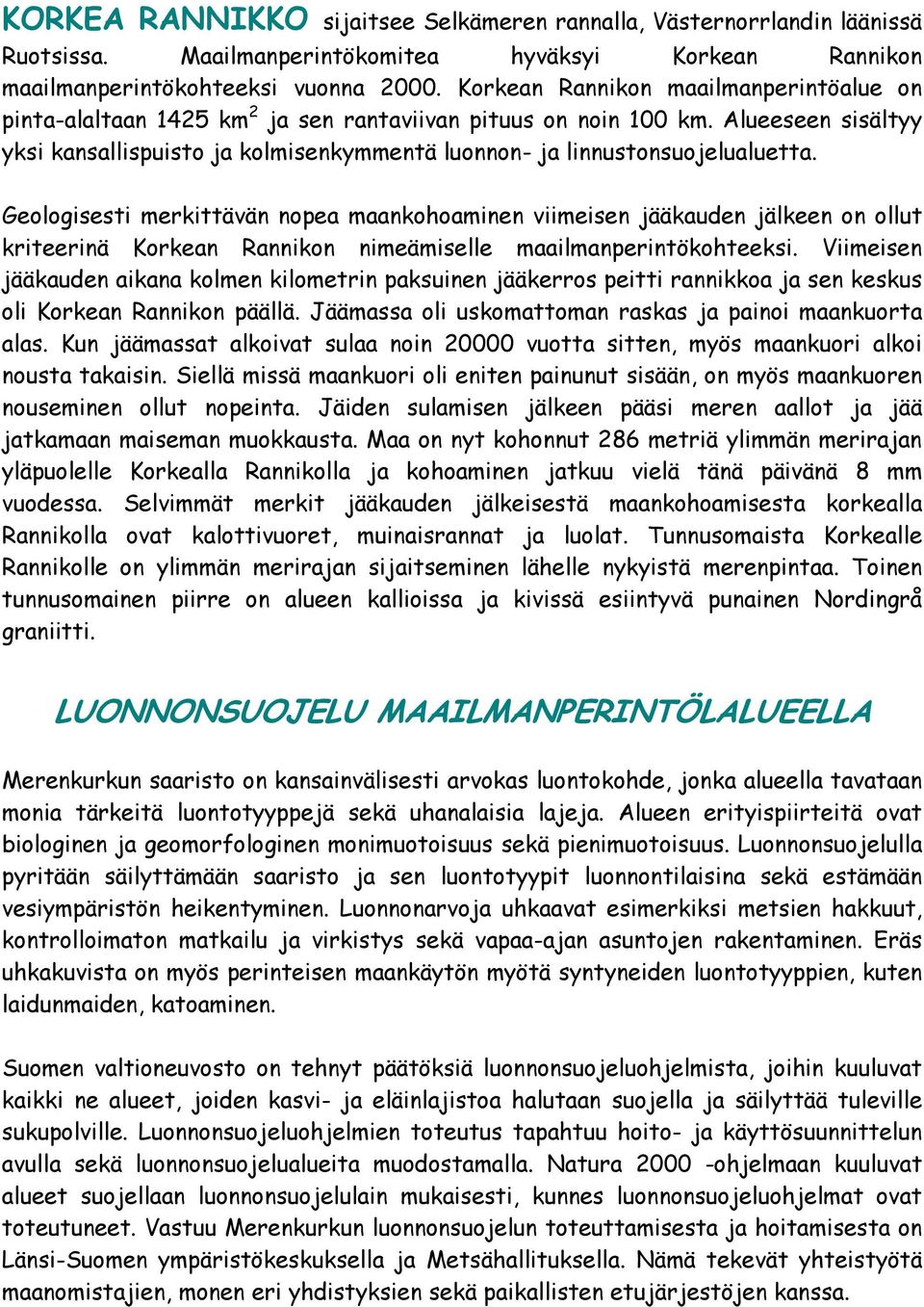 Alueeseen sisältyy yksi kansallispuisto ja kolmisenkymmentä luonnon- ja linnustonsuojelualuetta.