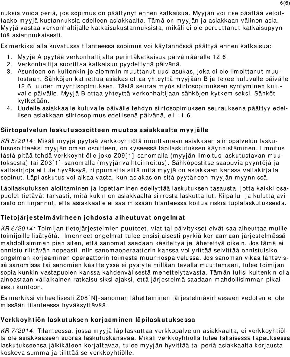 Esimerkiksi alla kuvatussa tilanteessa sopimus voi käytännössä päättyä ennen katkaisua: 1. Myyjä A pyytää verkonhaltijalta perintäkatkaisua päivämäärälle 12.6. 2.