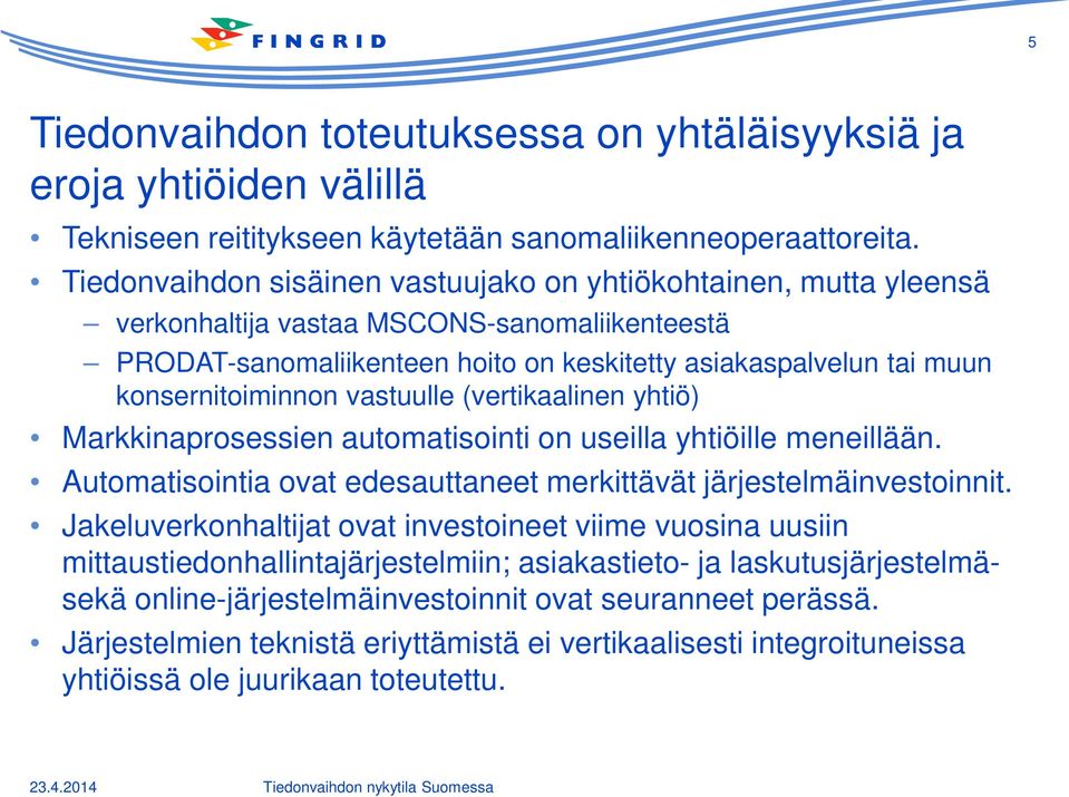 konsernitoiminnon vastuulle (vertikaalinen yhtiö) Markkinaprosessien automatisointi on useilla yhtiöille meneillään. Automatisointia ovat edesauttaneet merkittävät järjestelmäinvestoinnit.