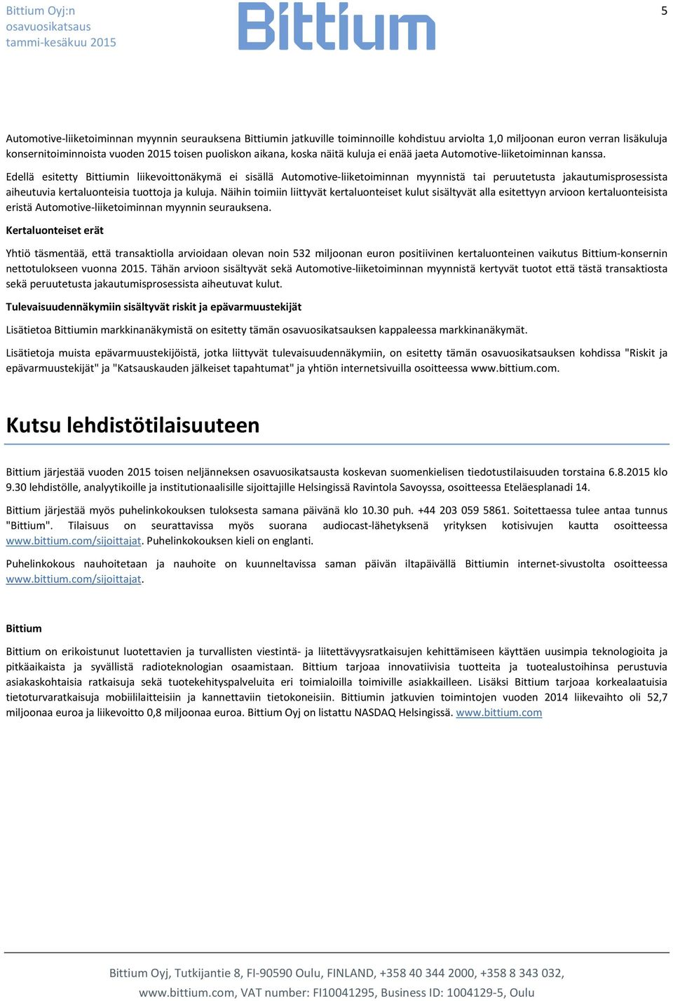 Edellä esitetty Bittiumin liikevoittonäkymä ei sisällä Automotive-liiketoiminnan myynnistä tai peruutetusta jakautumisprosessista aiheutuvia kertaluonteisia tuottoja ja kuluja.