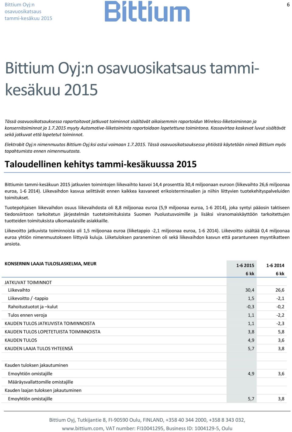 Elektrobit Oyj:n nimenmuutos Bittium Oyj:ksi astui voimaan 1.7.2015. Tässä osavuosikatsauksessa yhtiöstä käytetään nimeä Bittium myös tapahtumista ennen nimenmuutosta.