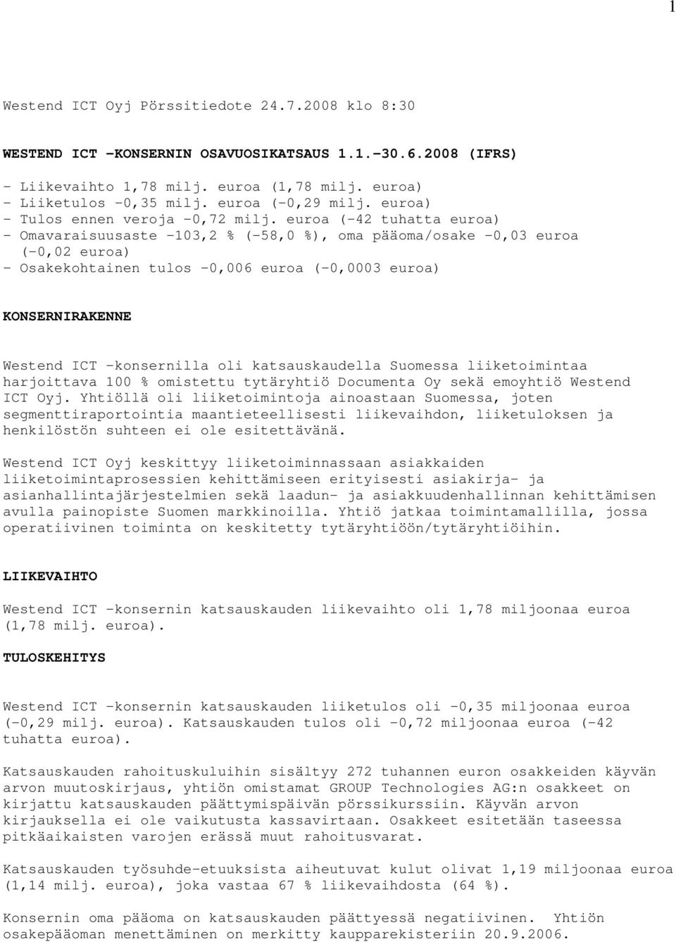 euroa (-42 tuhatta euroa) - Omavaraisuusaste -103,2 % (-58,0 %), oma pääoma/osake -0,03 euroa (-0,02 euroa) - Osakekohtainen tulos -0,006 euroa (-0,0003 euroa) KONSERNIRAKENNE Westend ICT