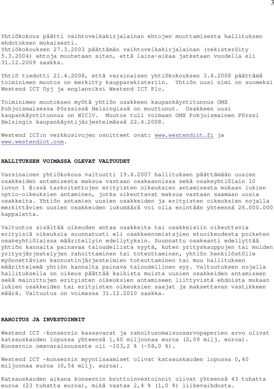 Yhtiön uusi nimi on suomeksi Westend ICT Oyj ja englanniksi Westend ICT Plc. Toiminimen muutoksen myötä yhtiön osakkeen kaupankäyntitunnus OMX Pohjoismaisessa Pörssissä Helsingissä on muuttunut.