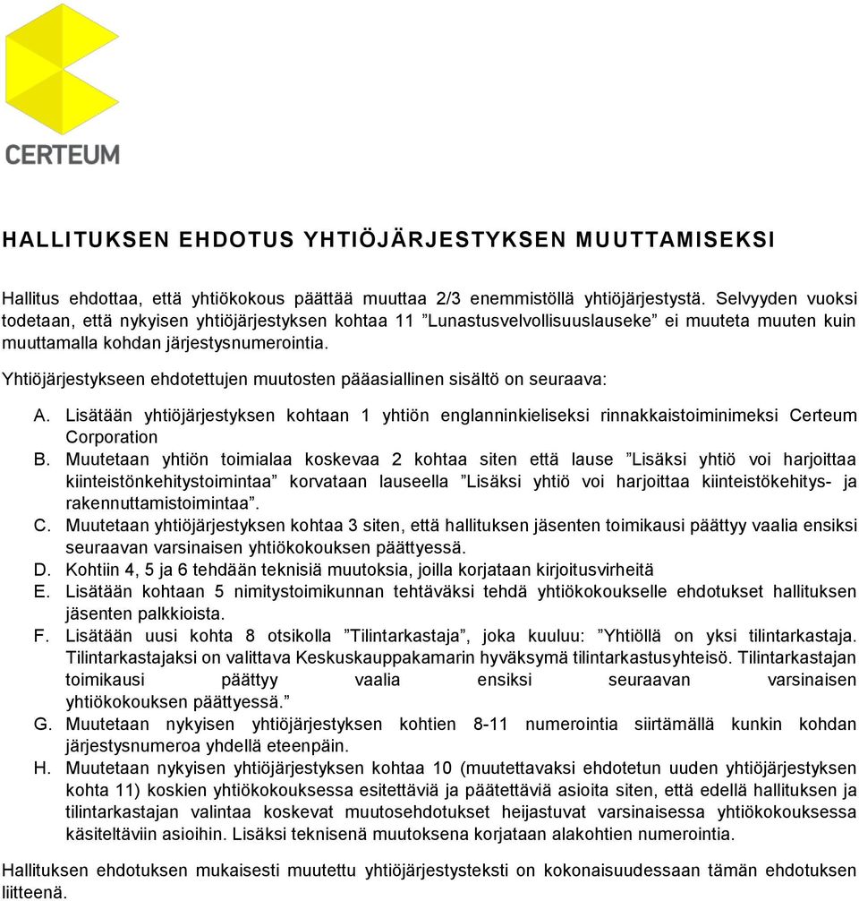 Yhtiöjärjestykseen ehdotettujen muutosten pääasiallinen sisältö on seuraava: A. Lisätään yhtiöjärjestyksen kohtaan 1 yhtiön englanninkieliseksi rinnakkaistoiminimeksi Certeum Corporation B.