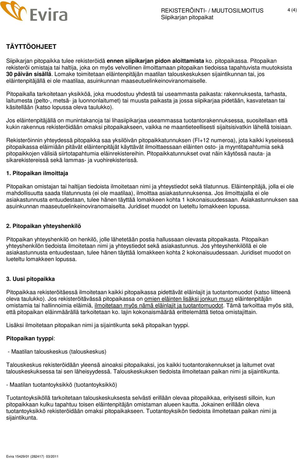 Lomake toimitetaan eläintenpitäjän maatilan talouskeskuksen sijaintikunnan tai, jos eläintenpitäjällä ei ole maatilaa, asuinkunnan maaseutuelinkeinoviranomaiselle.