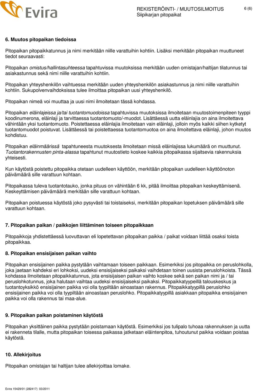 niille varattuihin kohtiin. Pitopaikan yhteyshenkilön vaihtuessa merkitään uuden yhteyshenkilön asiakastunnus ja nimi niille varattuihin kohtiin.