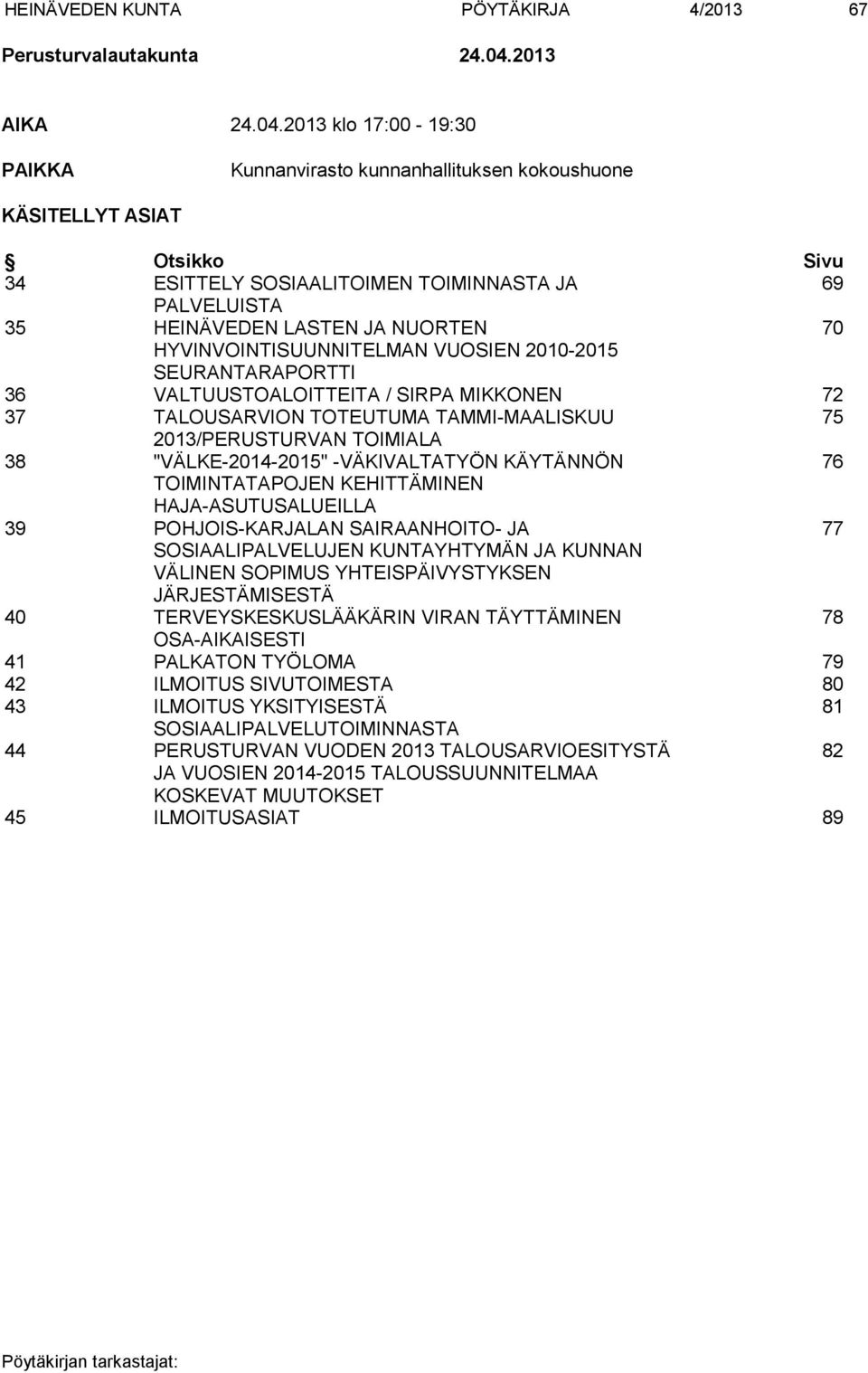 2013 klo 17:00-19:30 PAIKKA Kunnanvirasto kunnanhallituksen kokoushuone KÄSITELLYT ASIAT Otsikko Sivu 34 ESITTELY SOSIAALITOIMEN TOIMINNASTA JA 69 PALVELUISTA 35 HEINÄVEDEN LASTEN JA NUORTEN 70