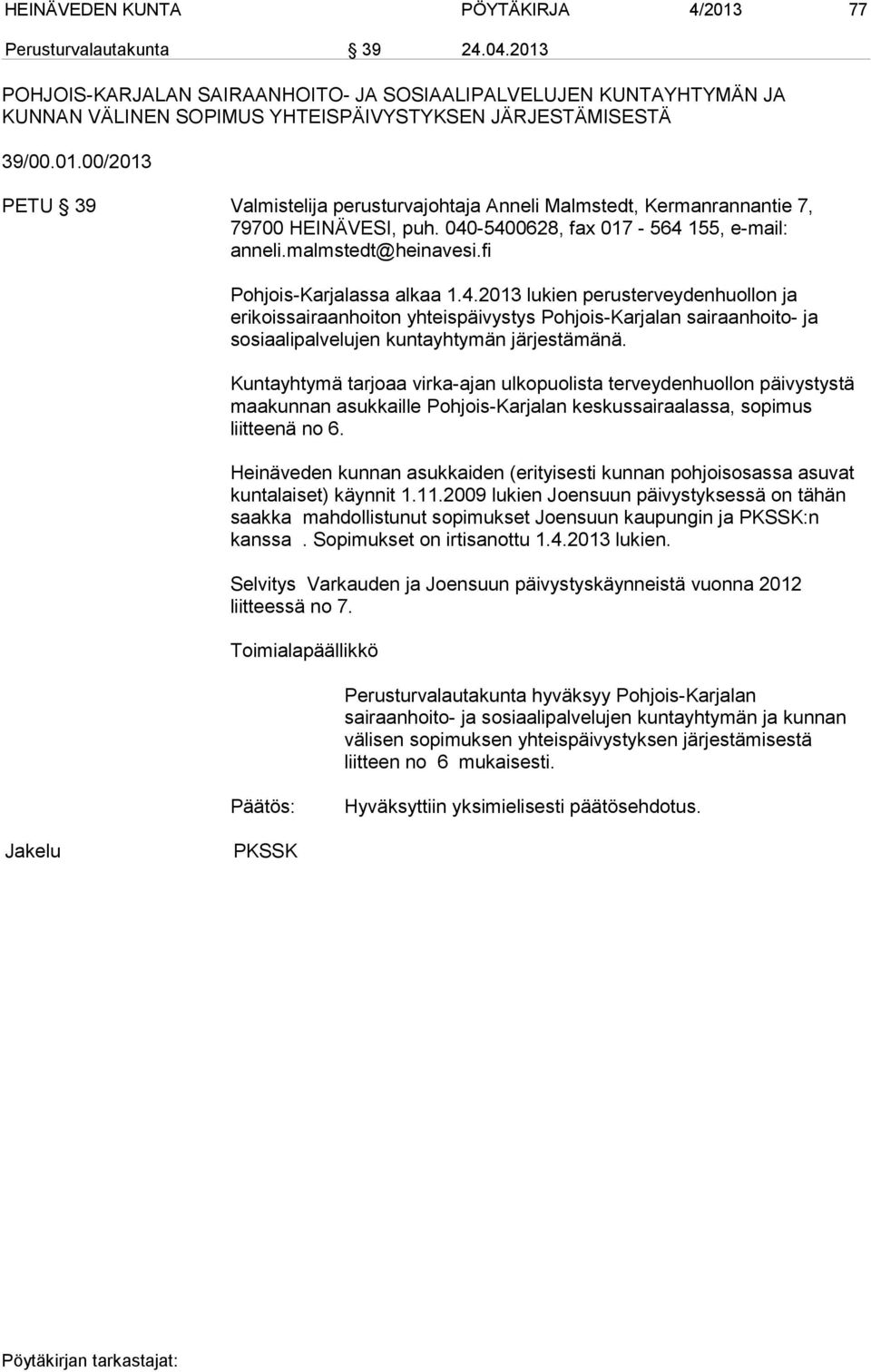 4.2013 lukien perusterveydenhuollon ja erikoissairaanhoiton yhteispäivystys Pohjois-Karjalan sairaanhoito- ja sosiaalipalvelujen kuntayhtymän järjestämänä.