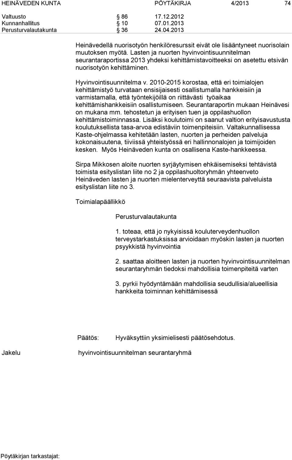 Lasten ja nuorten hyvinvointisuunnitelman seurantaraportissa 2013 yhdeksi kehittämistavoitteeksi on asetettu etsivän nuorisotyön kehittäminen. Hyvinvointisuunnitelma v.