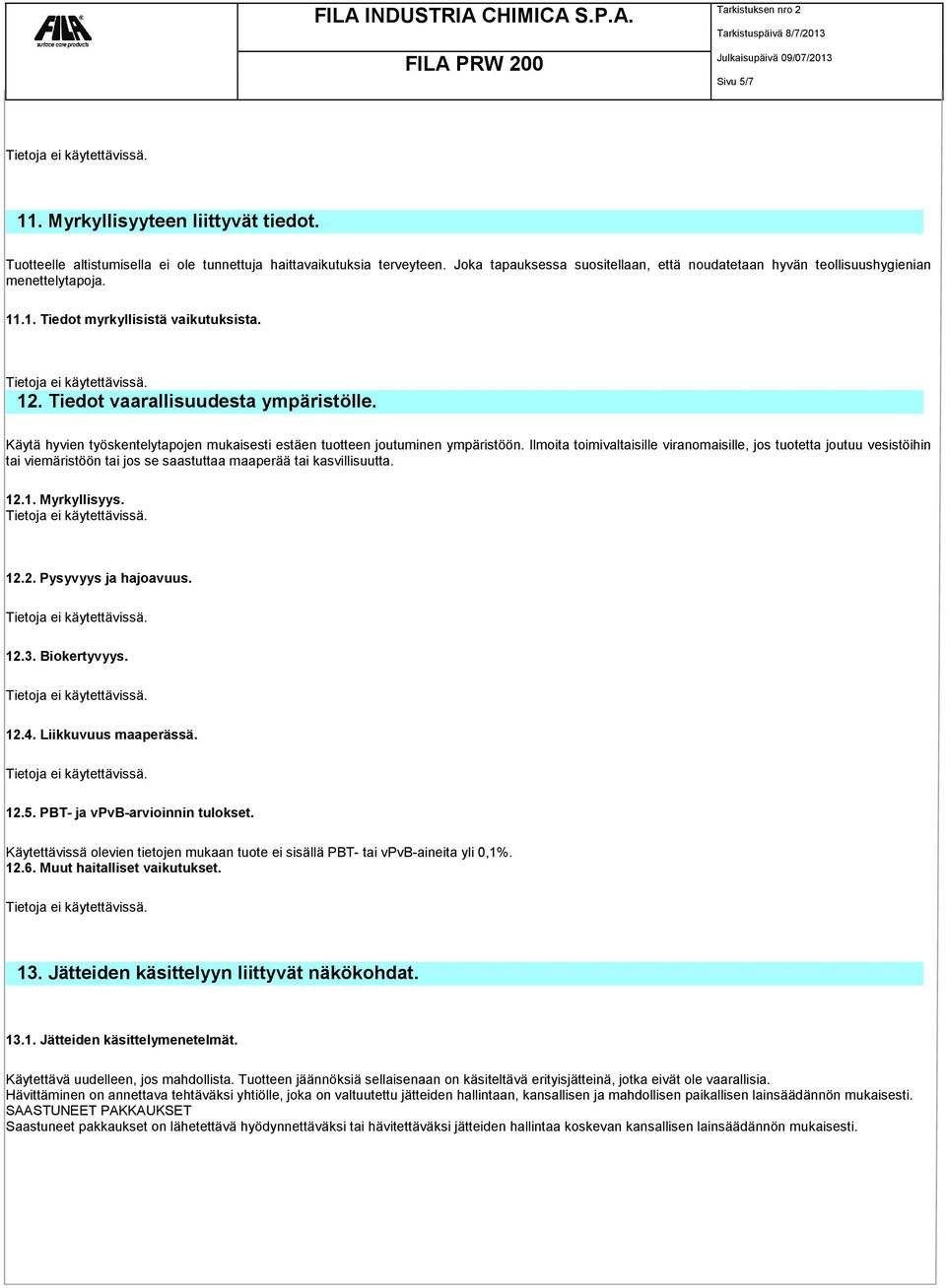 Käytä hyvien työskentelytapojen mukaisesti estäen tuotteen joutuminen ympäristöön.