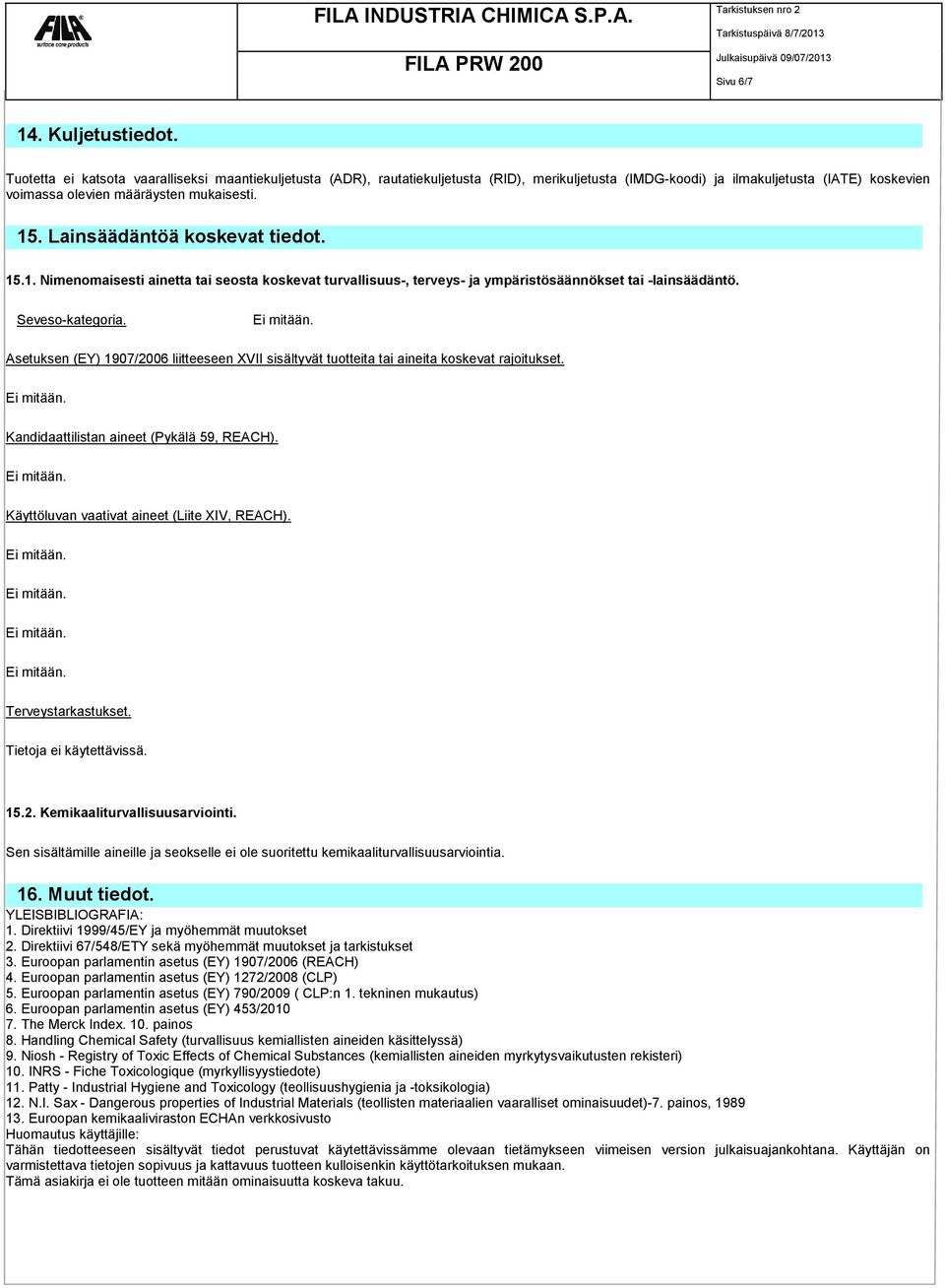 Lainsäädäntöä koskevat tiedot. 15.1. Nimenomaisesti ainetta tai seosta koskevat turvallisuus-, terveys- ja ympäristösäännökset tai -lainsäädäntö. Seveso-kategoria.