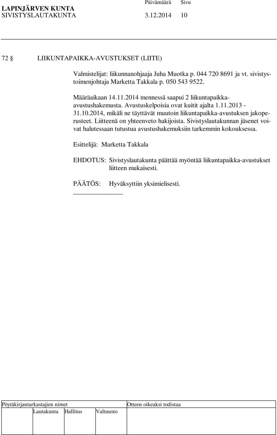 10.2014, mikäli ne täyttävät muutoin liikuntapaikka-avustuksen jakoperusteet. Liitteenä on yhteenveto hakijoista.