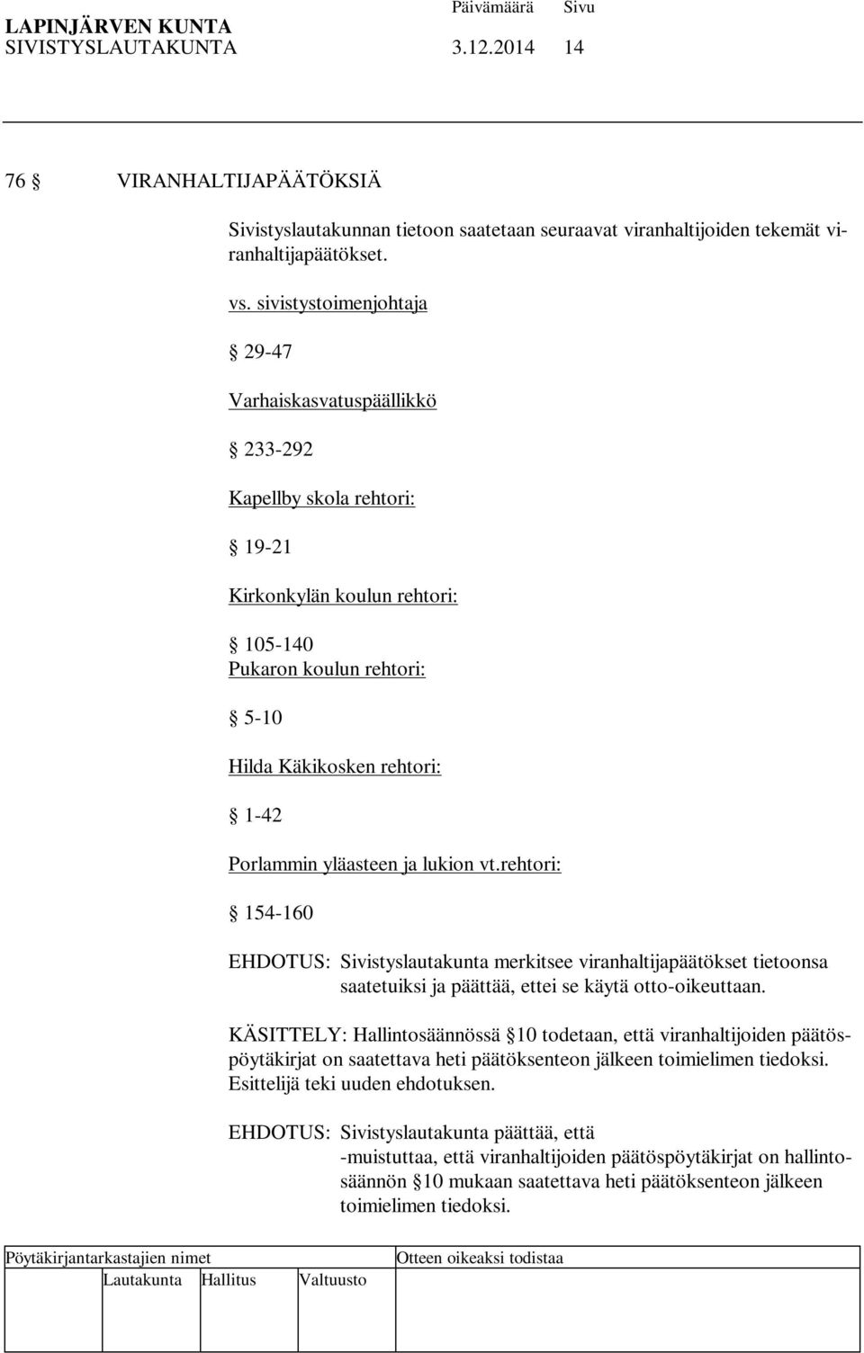 yläasteen ja lukion vt.rehtori: 154-160 EHDOTUS: Sivistyslautakunta merkitsee viranhaltijapäätökset tietoonsa saatetuiksi ja päättää, ettei se käytä otto-oikeuttaan.