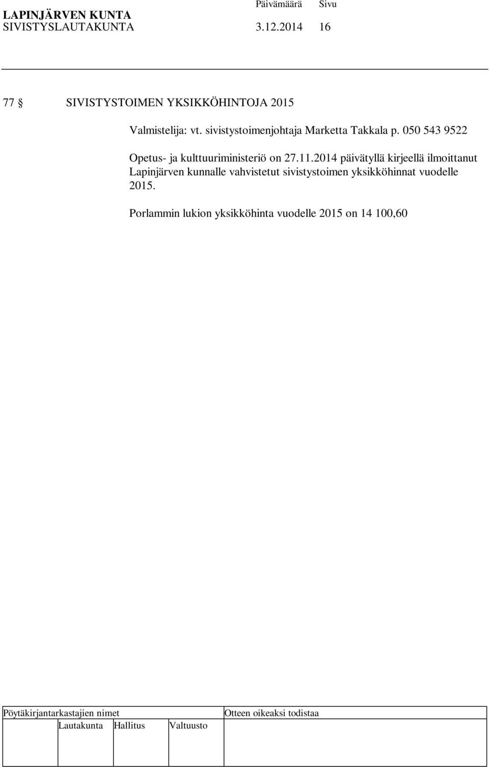 Lapinjärven kunta anoi yksikköhinnan korotusta ja sille myönnettiin 25 % korotus. Tunnuslukujen mukainen yksikköhinta olisi ollut 11 280,48.