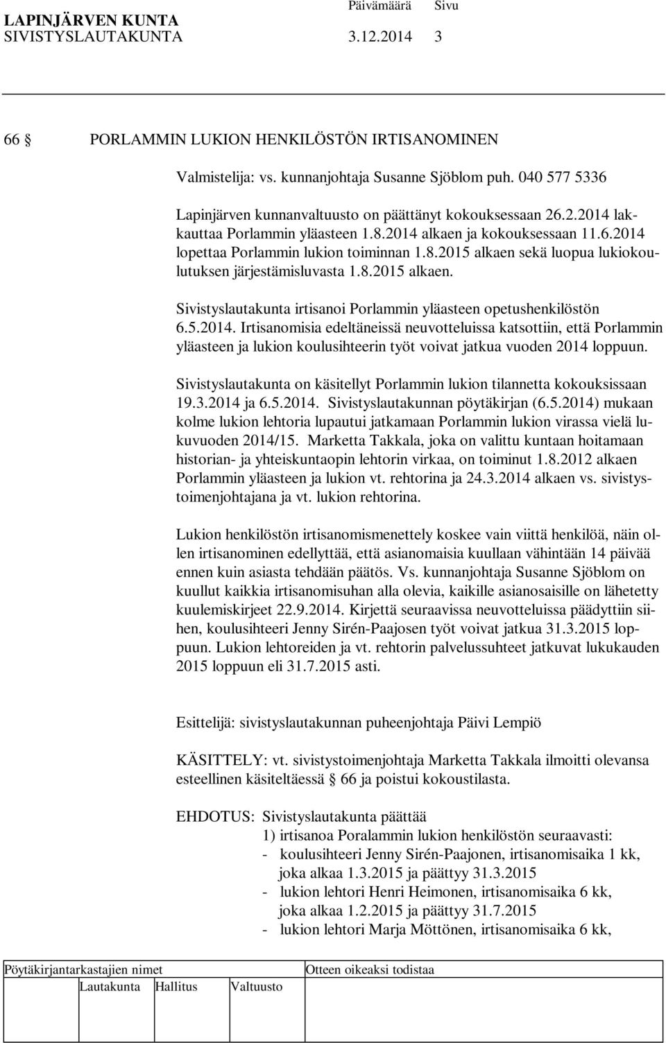 8.2015 alkaen. Sivistyslautakunta irtisanoi Porlammin yläasteen opetushenkilöstön 6.5.2014.