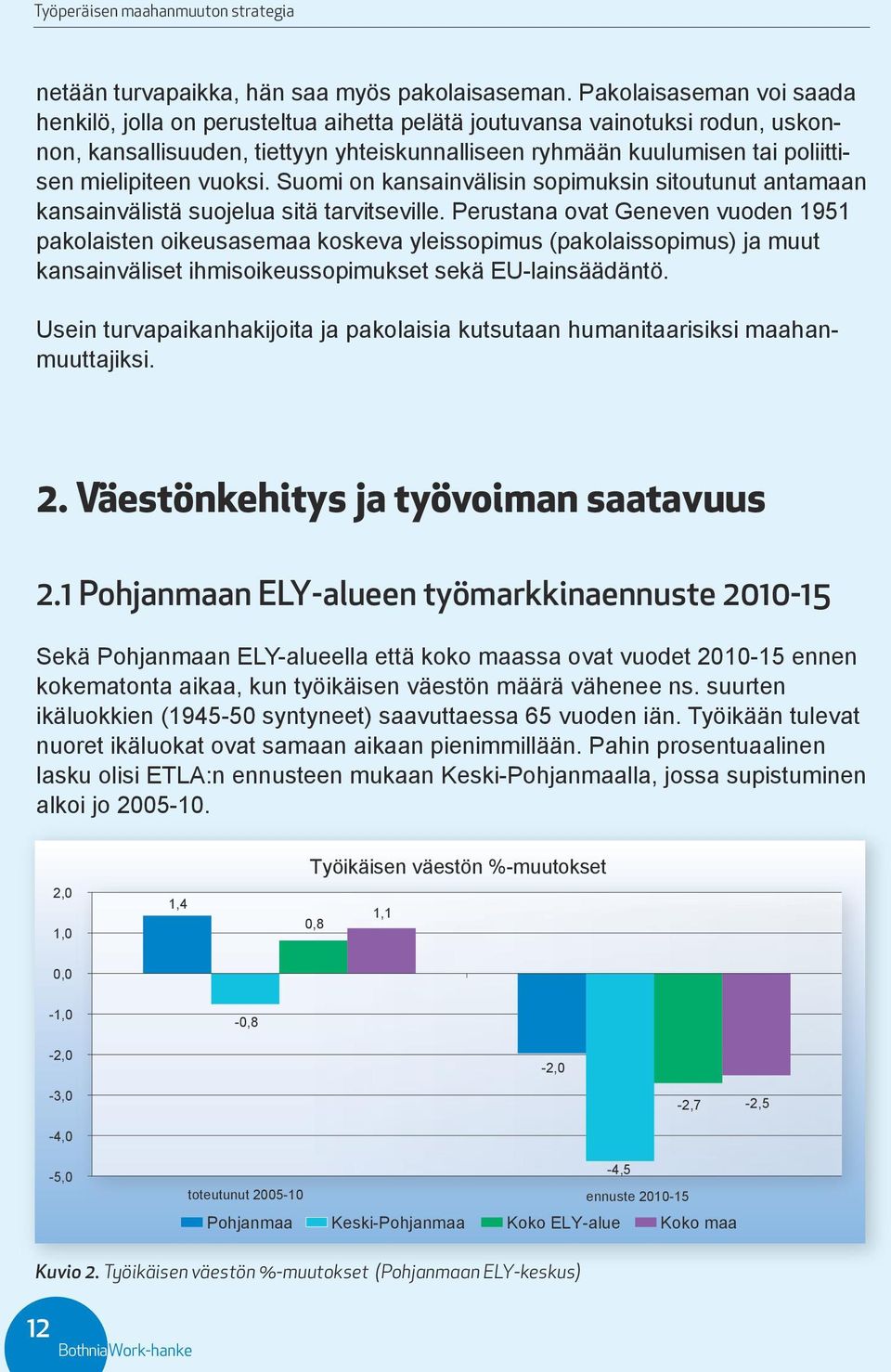 vuoksi. Suomi on kansainvälisin sopimuksin sitoutunut antamaan kansainvälistä suojelua sitä tarvitseville.