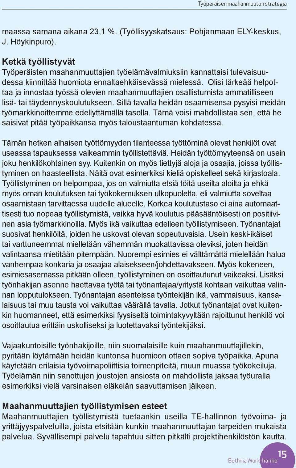 Olisi tärkeää helpottaa ja innostaa työssä olevien maahanmuuttajien osallistumista ammatilliseen lisä- tai täydennyskoulutukseen.