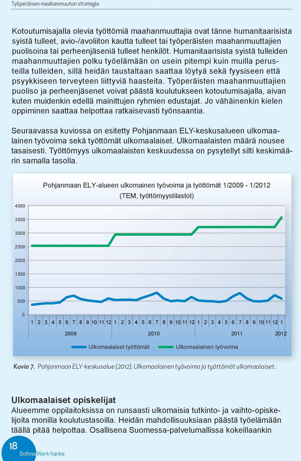 Humanitaarisista syistä tulleiden maahanmuuttajien polku työelämään on usein pitempi kuin muilla perusteilla tulleiden, sillä heidän taustaltaan saattaa löytyä sekä fyysiseen että psyykkiseen