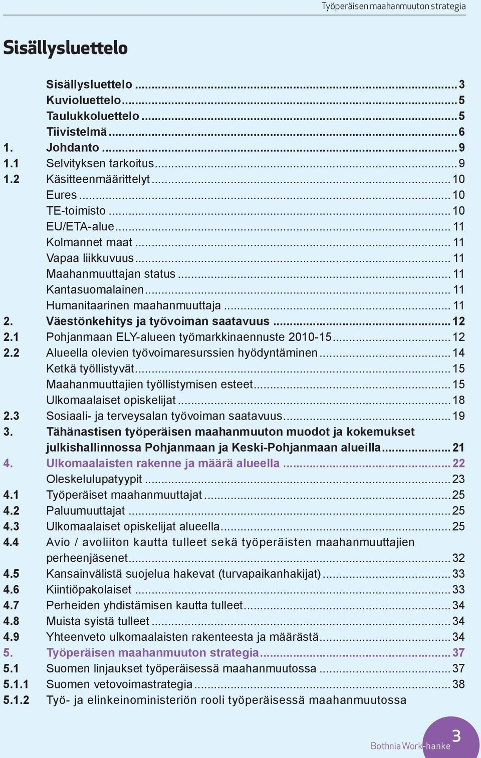 ..12 2.1 Pohjanmaan ELY-alueen työmarkkinaennuste 2010-15...12 2.2 Alueella olevien työvoimaresurssien hyödyntäminen...14 Ketkä työllistyvät...15 Maahanmuuttajien työllistymisen esteet.