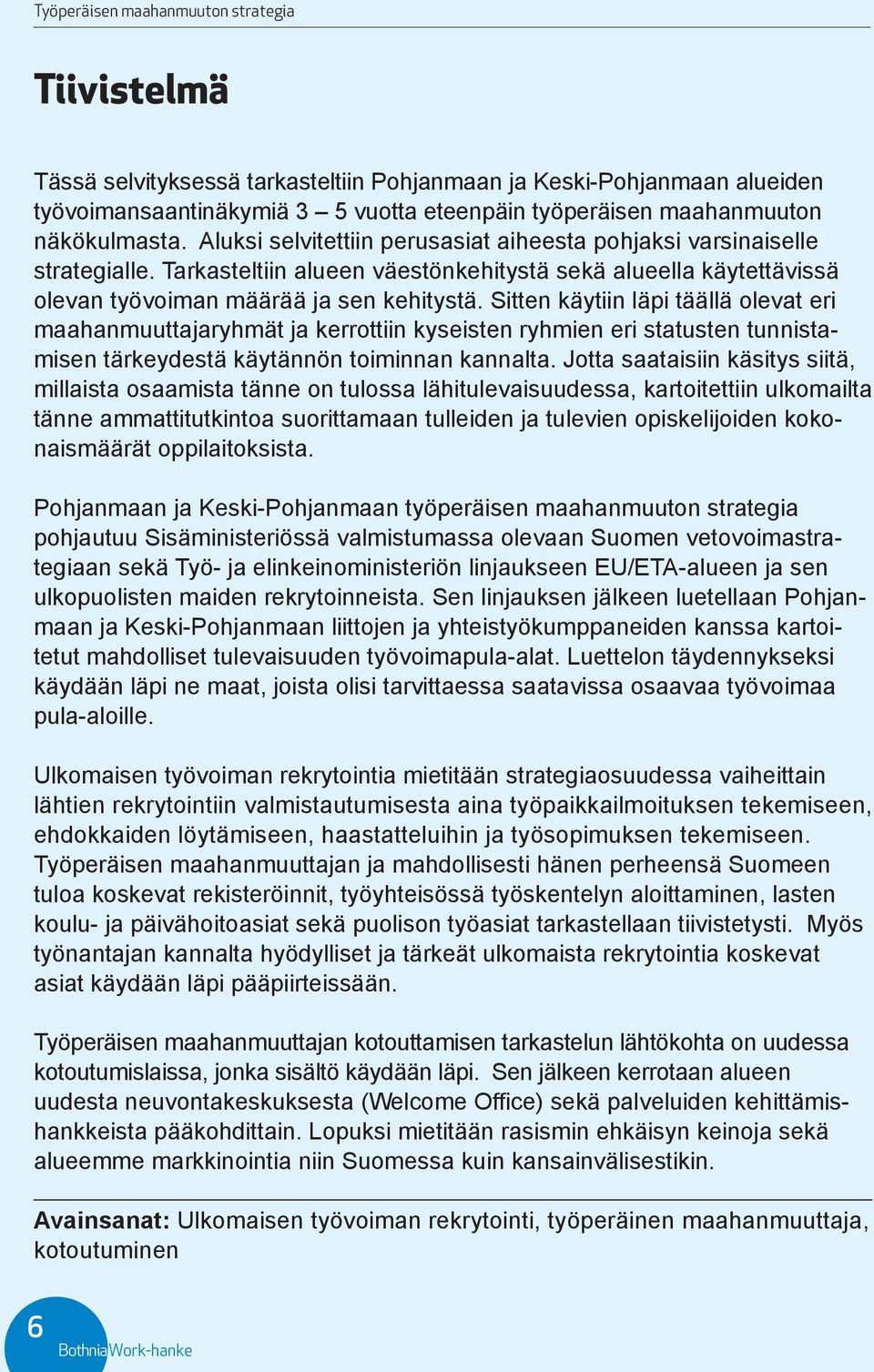 Sitten käytiin läpi täällä olevat eri maahanmuuttajaryhmät ja kerrottiin kyseisten ryhmien eri statusten tunnistamisen tärkeydestä käytännön toiminnan kannalta.